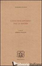 CATECHESI. EPITAFIO PER LA MADRE. TESTO GRECO A FRONTE - TEODORO STUDITA (SAN); PIGNANI A. (CUR.)