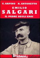 EMILIO SALGARI. IL PADRE DEGLI EROI - ARPINO GIOVANNI; ANTONETTO ROBERTO