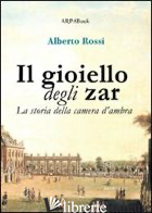 GIOIELLO DEGLI ZAR. LA STORIA DELLA CAMERA D'AMBRA (IL) - ROSSI ALBERTO; SIMONE P. (CUR.)