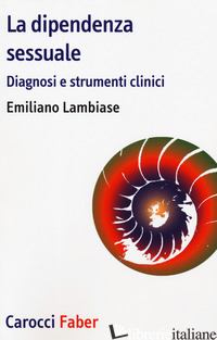 DIPENDENZA SESSUALE. DIAGNOSI E STRUMENTI CLINICI (LA) - LAMBIASE EMILIANO