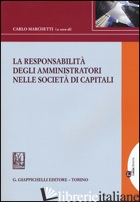 RESPONSABILITA' DEGLI AMMINISTRATORI NELLE SOCIETA' DI CAPITALI (LA) - MARCHETTI C. (CUR.)