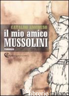 MIO AMICO MUSSOLINI (IL) - AMORUSO CATALDO