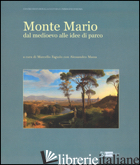 MONTE MARIO. DAL MEDIOEVO ALLE IDEE DI PARCO. EDIZ. ILLUSTRATA - FAGIOLO M. (CUR.); MAZZA A. (CUR.)