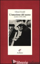 EMOZIONE DEL SUONO. LETTERE 1956-1982 (L') - GOULD GLENN; ROBERTS J. P. (CUR.); GUERTIN G. (CUR.); COPPINI L. (CUR.)