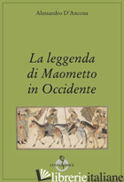 LEGGENDA DI MAOMETTO IN OCCIDENTE (LA) - D'ANCONA ALESSANDRO