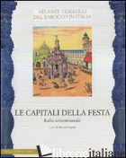 CAPITALI DELLA FESTA. ITALIA SETTENTRIONALE. EDIZ. ILLUSTRATA (LE) - FAGIOLO M. (CUR.)