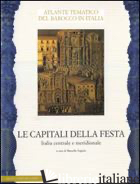 CAPITALI DELLA FESTA. ITALIA CENTRALE E MERIDIONALE. EDIZ. ILLUSTRATA (LE) - FAGIOLO M. (CUR.)