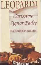 CARISSIMO SIGNOR PADRE. LETTERE A MONALDO - LEOPARDI GIACOMO; PALUMBO M. (CUR.)