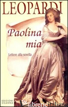 PAOLINA MIA. LETTERE ALLA SORELLA - LEOPARDI GIACOMO; MUSCARIELLO M. (CUR.)