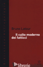 CULTO MODERNO DEI FATTICCI (IL) - LATOUR BRUNO; PACCIOLLA C. (CUR.)