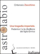 TRAGEDIA IMPERIALE. FEDERICO II E LA RIBELLIONE DEL FIGLIO ENRICO (UNA) - ZECCHINO ORTENSIO