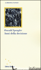 ANNI DELLA DECISIONE - SPENGLER OSWALD; TARTARINI B. (CUR.)