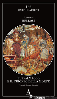 BUFFALMACCO E IL TRIONFO DELLA MORTE - BELLOSI LUCIANO; BARTALINI R. (CUR.)