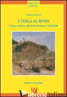 ISOLA AL BIVIO. CULTURA E POLITICA NELLA SICILIA BORBONICA (1820-1840) (L') - GRILLO MARIA