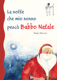 NOTTE CHE MIO NONNO PESCO' BABBO NATALE (LA) - MECCONI BEPPE