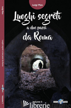 LUOGHI SEGRETI A DUE PASSI DA ROMA. VOL. 3 - PLOS LUIGI