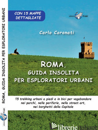 ROMA, GUIDA INSOLITA PER ESPLORATORI URBANI. 15 TREKKING URBANI A PIEDI E IN BIC - CORONATI CARLO
