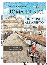ROMA IN BICI. UN MUSEO ALL'APERTO - CARCIONE JOSE' M.