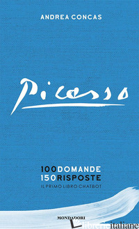 PICASSO. 100 DOMANDE 150 RISPOSTE. IL PRIMO LIBRO CHATBOT - CONCAS ANDREA