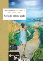 SOTTO LO STESSO CIELO - SABELLA MONICA ANTONELLA