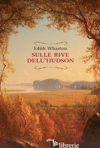 SULLE RIVE DELL'HUDSON - WHARTON EDITH; FERRARIS M. (CUR.)