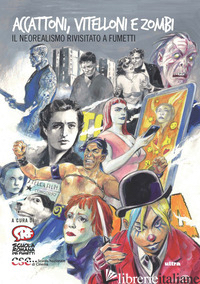 ACCATTONI, VITELLONI E ZOMBIE. IL NEOREALISMO RIVISITATO A FUMETTI - SCUOLA ROMANA DEI FUMETTI (CUR.)