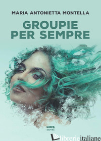 GROUPIE PER SEMPRE - MONTELLA MARIA ANTONIETTA