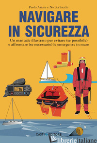 NAVIGARE IN SICUREZZA. UN MANUALE ILLUSTRATO PER EVITARE (SE POSSIBILE) E AFFRON - AZIANI PAOLO; SACCHI NICOLA
