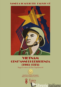 VIETNAM, CENT'ANNI DI RESISTENZA (1885-1985). SAGGI IN ONORE DI PINO TAGLIAZUCCH - SCAGLIOTTI SANDRA; CO' FAUSTO