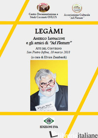 LEGAMI. AMERIGO IANNACONE E GLI AMICI DI «AD FLEXUM». EDIZ. INTEGRALE - ZAMBARDI E. (CUR.)