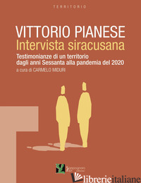 VITTORIO PIANESE, INTERVISTA SIRACUSANA. TESTIMONIANZE DI UN TERRITORIO DAGLI AN - MIDURI C. (CUR.)