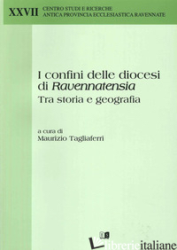 CONFINI DELLE DIOCESI DI RAVENNATENSIA TRA STORIA E GEOGRAFIA (I) - TAGLIAFERRI M. (CUR.)