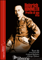 HEINRICH HIMMLER. PROFILO DI UNA VITA - DEGRELLE LEON; HIMMLER GEBHARD; THIBAUT EDWIGE