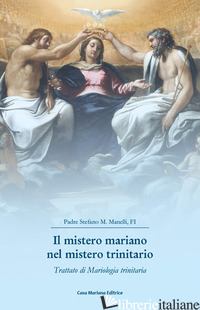 MISTERO MARIANO NEL MISTERO TRINITARIO. TRATTATO DI MARIOLOGIA TRINITARIA (IL) - MANELLI STEFANO MARIA
