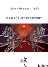 MERCANTE DI RICORDI (IL) - BRANDOLINI D'ADDA VIOLANTE