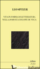 VITA IN FORMA DI LETTERATURA NELLA DOROTEA DI LOPE DE VEGA - SPITZER LEO; GIGLIUCCI R. (CUR.)