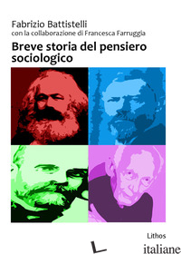 BREVE STORIA DEL PENSIERO SOCIOLOGICO - BATTISTELLI FABRIZIO; FARRUGGIA FRANCESCA