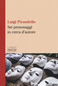 SEI PERSONAGGI IN CERCA D'AUTORE - PIRANDELLO LUIGI; VERONESI M. (CUR.)