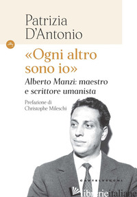 «OGNI ALTRO SONO IO». ALBERTO MANZI: MAESTRO E SCRITTORE UMANISTA - D'ANTONIO PATRIZIA