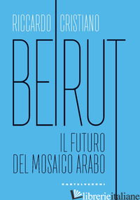 BEIRUT. IL FUTURO DEL MOSAICO ARABO - CRISTIANO RICCARDO