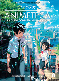 ANIMETECA. LA GUIDA COMPLETA AI FILM ANIME. EDIZ. A COLORI - LEADER MICHAEL; CUNNINGHAM JAKE