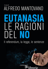 EUTANASIA. LE RAGIONI DEL NO. IL REFERENDUM, LA LEGGE, LE SENTENZE - MANTOVANO A. (CUR.)