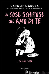 COSE SCHIFOSE CHE AMO DI TE. ...E NON SOLO (LE) - GROSA CAROLINA; GIUBALDO CRISTINA; BAVAGNOLI GIANLUCA