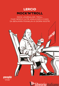 MOCK'N'TROLL. MOCK JOURNALISM, TROLL, FAKE NEWS E ALTRI ANGLICISMI A CASO, DA BE - LERCIO LO SPORCO CHE FA NOTIZIA