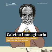 CALVINO IMMAGINARIO. I MONDI DI CALVINO (RE)INTERPRETATI DA FUMETTI E ILLUSTRAZI - STEFANELLI M. (CUR.); DE FAZIO R. (CUR.); GIANDOMENICO LUDWIG MAGLIONE (CUR.)