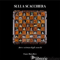 SULLA SCACCHIERA. ARTE E SCIENZA DEGLI SCACCHI. EDIZ. A COLORI - MAINEN ZACHARY; SANDRU RAZVAN; SALIS STEFANO; CAPECE ADOLIVIO