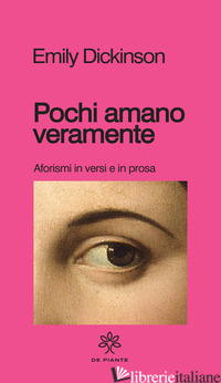 POCHI AMANO VERAMENTE. AFORISMI E VERSI IN PROSA - DICKINSON EMILY; RAFFO S. (CUR.)