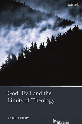 GOD EVIL AND THE LIMITS OF THEOLOGY - KILBY KAREN