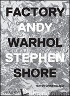 FACTORY ANDY WARHOL - SHORE STEPHEN; TILLMAN LYNNE