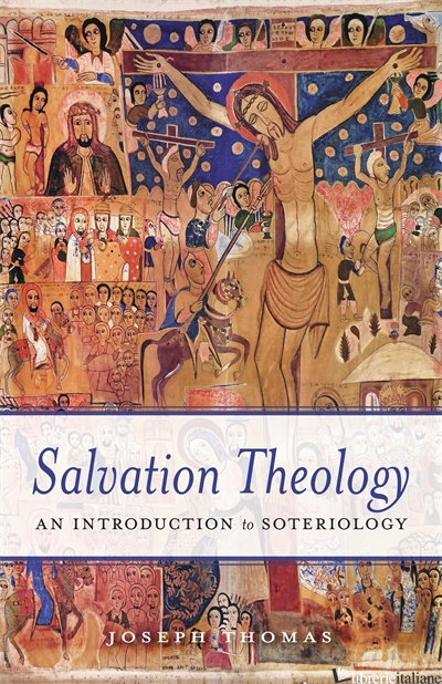 SALVATION THEOLOGY: AN INTRODUCTION TO SOTERIOLOGY - THOMAS JOSEPH